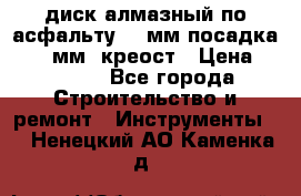 диск алмазный по асфальту 350мм посадка 25,4 мм  креост › Цена ­ 3 000 - Все города Строительство и ремонт » Инструменты   . Ненецкий АО,Каменка д.